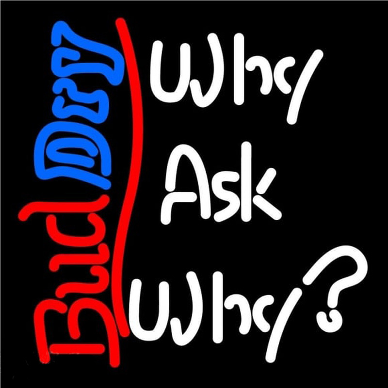 Bud Dry Why Ask Why Beer Sign Neontábla