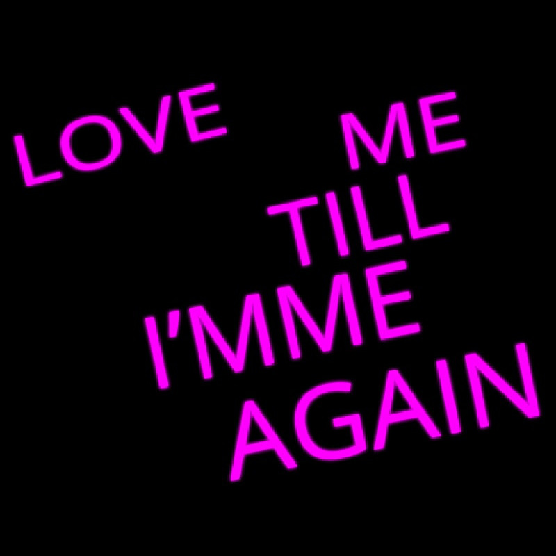 Love Me Till I M Me Again Neontábla