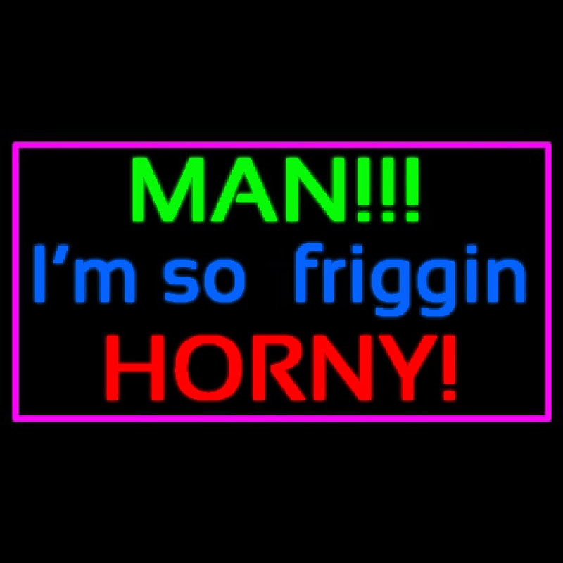 Man I M So Friggin Horny Neontábla