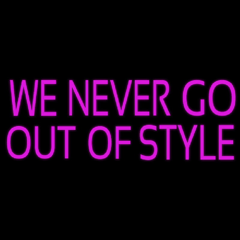 We Never Go Out Of Style Neontábla