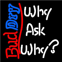 Bud Dry Why Ask Why Beer Sign Neontábla