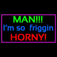 Man I M So Friggin Horny Neontábla